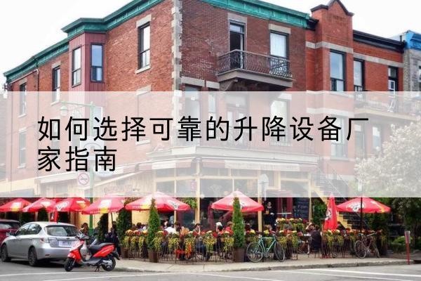 凉城电动升降机厂家-如何选择可靠的升降设备厂家指南